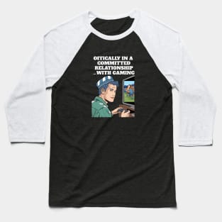 Offically In A Committed Relationship...With Gaming Funny Quote Baseball T-Shirt